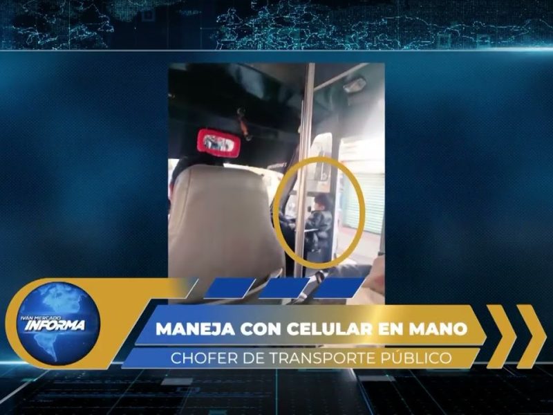 CHOFER DE TRANSPORTE PÚBLICO MANEJA CON CELULAR EN MANO