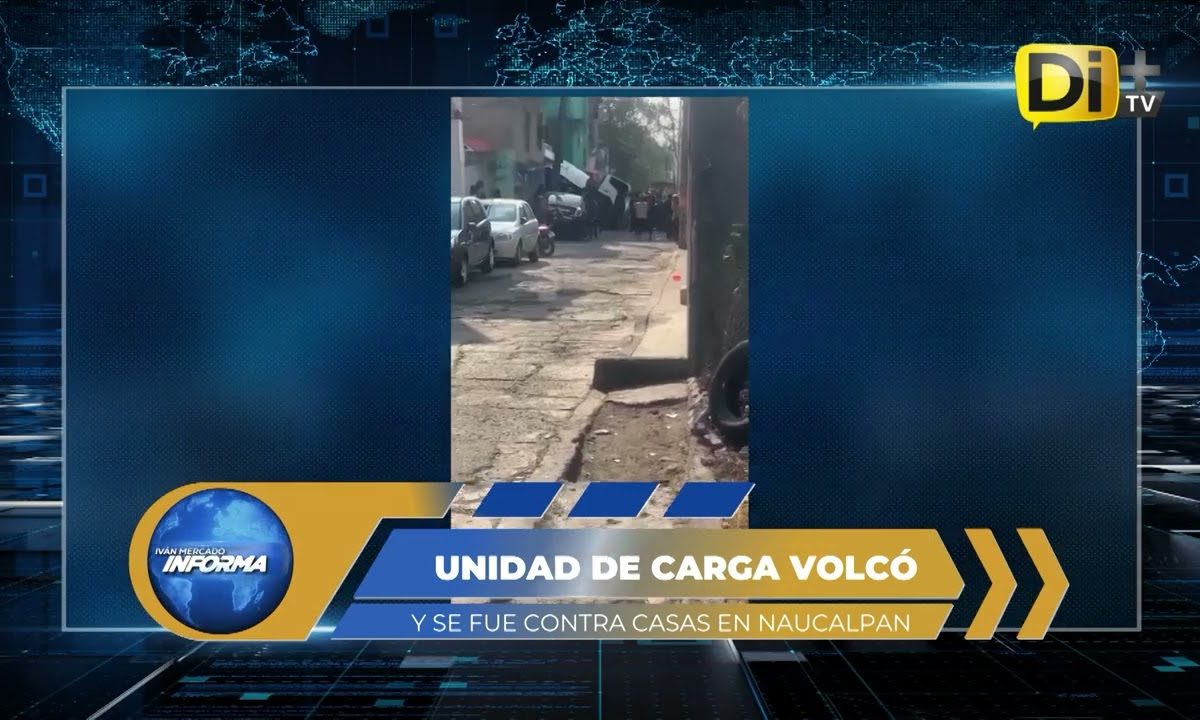 TRAGEDIA EN NAUCALPAN: UNIDAD DE CARGA VUELCA Y CHOCA CONTRA CASAS