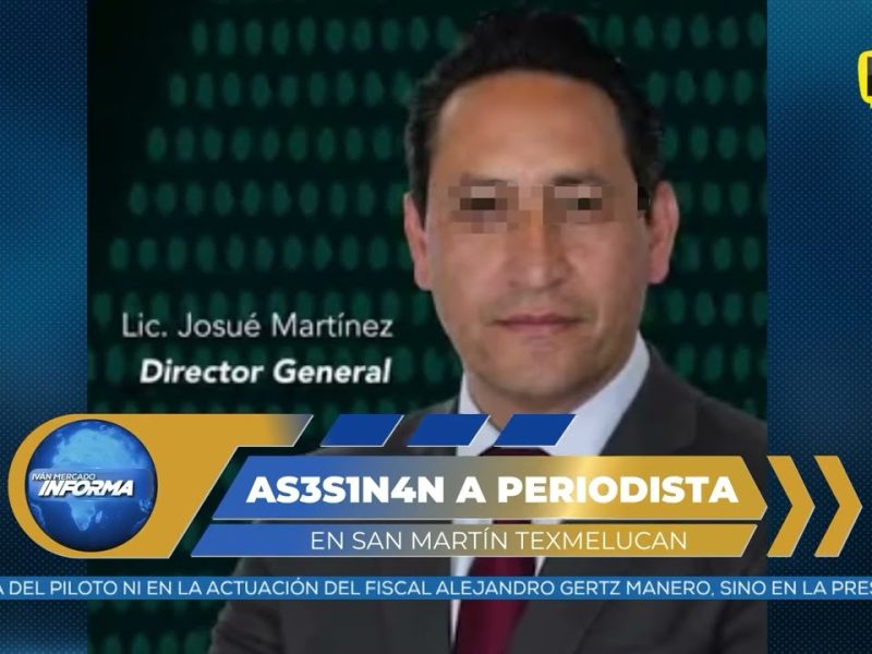 AS3S1NAN AL PERIODISTA JOSUÉ MARTÍNEZ EN TEXMELUCAN