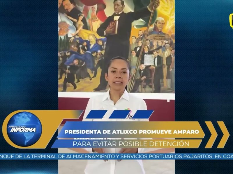 PRESIDENTA DE ATLIXCO PROMUEVE AMPARO PARA DETENER POSIBLE ORDEN DE APREHENSIÓN
